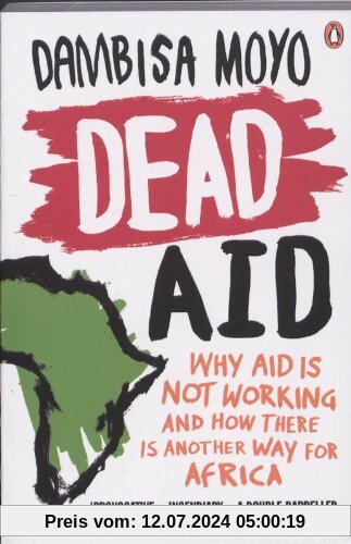 Dead Aid: Why aid is not working and how there is another way for Africa