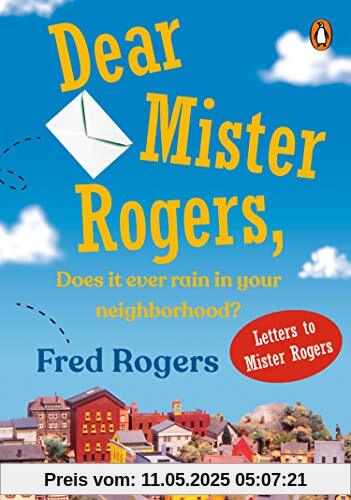 Dear Mister Rogers, Does It Ever Rain in Your Neighborhood?: Letters to Mister Rogers Dear Mister Rogers, Does It Ever Rain in Your Neighborhood?: Letters to Mister Rogers