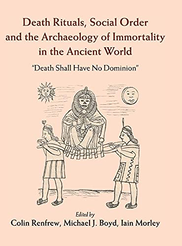 Death Rituals, Social Order and the Archaeology of Immortality in the Ancient World: Death Shall Have No Dominion