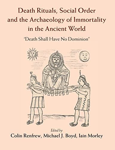 Death Rituals, Social Order and the Archaeology of Immortality in the Ancient World: Death Shall Have No Dominion