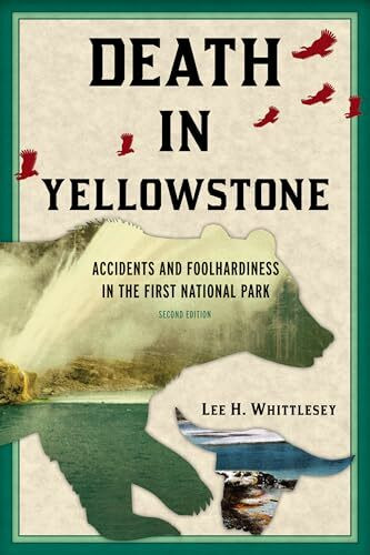 Death in Yellowstone: Accidents and Foolhardiness in the First National Park, Second Edition (...