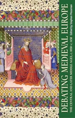Debating Medieval Europe: The Central and Later Middle Ages, C. 1050-c. 1450 von Manchester University Press