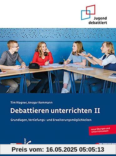 Debattieren unterrichten II: Grundlagen, Vertiefungs- und Erweiterungsmöglichkeiten
