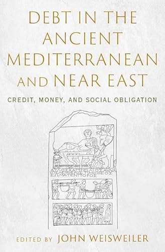 Debt in the Ancient Mediterranean and Near East: Credit, Money, and Social Obligation Debt in the Ancient Mediterranean and Near East: Credit, Money, and Social Obligation