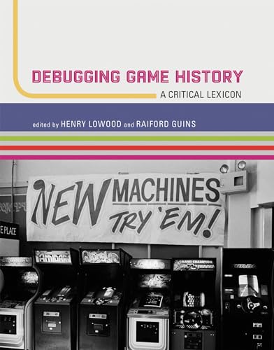 Debugging Game History: A Critical Lexicon (Game Histories) von MIT Press