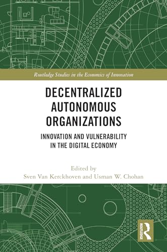 Decentralized Autonomous Organizations: Innovation and Vulnerability in the Digital Economy (Routledge Studies in the Economics of Innovation)