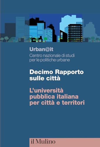 Decimo Rapporto sulle città. L'università pubblica italiana per città e territori von Il Mulino