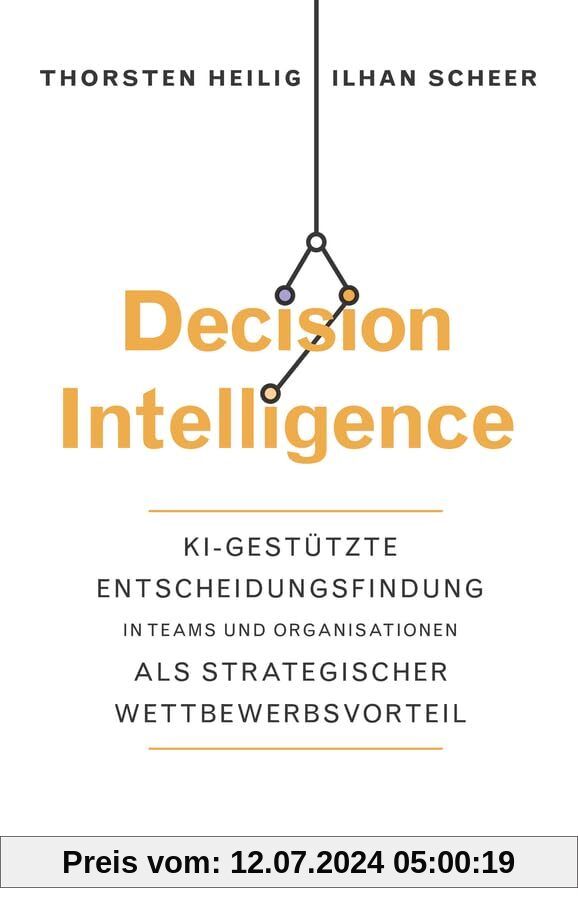 Decision Intelligence: KI-gestützte Entscheidungsfindung in Teams und Organisationen als strategischer Wettbewerbsvorteil