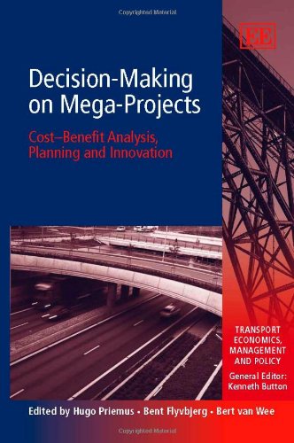 Decision-Making On Mega-Projects: Cost-Benefit Analysis, Planning and Innovation (Transport Economics, Management, and Policy)