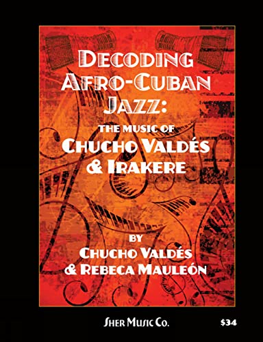 Decoding Afro-Cuban Jazz: The Music of Chucho Valdes & Irakere: The Music of Chucho Valdés & Irakere Decoding Afro-Cuban Jazz: The Music of Chucho Valdes & Irakere: The Music of Chucho Valdés & Irakere
