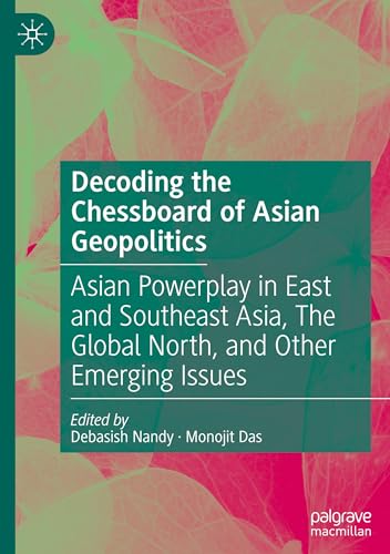 Decoding the Chessboard of Asian Geopolitics: Asian Powerplay in East and Southeast Asia, The Global North, and Other Emerging Issues von Palgrave Macmillan