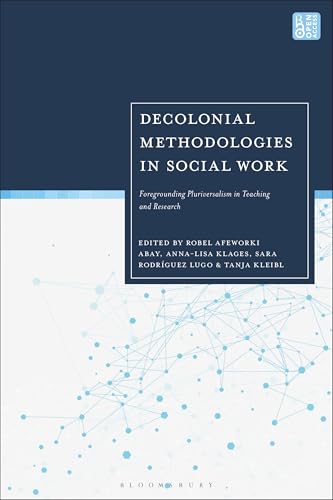 Decolonial Methodologies in Social Work: Foregrounding Pluriversalism in Teaching and Research Decolonial Methodologies in Social Work: Foregrounding Pluriversalism in Teaching and Research von Bloomsbury Academic