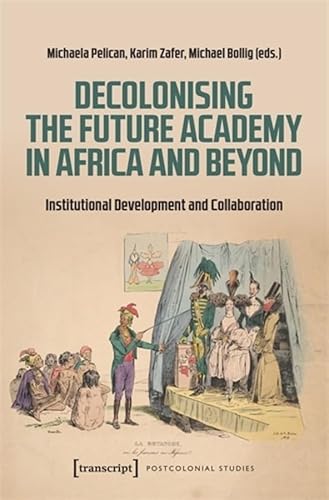 Decolonising the Future Academy in Africa and Beyond: Institutional Development and Collaboration (Postcolonial Studies) von Transcript Verlag