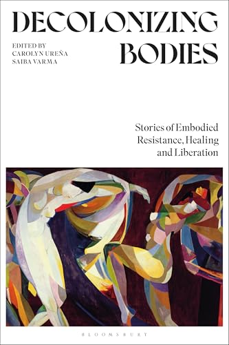 Decolonizing Bodies: Stories of Embodied Resistance, Healing and Liberation von Bloomsbury Academic