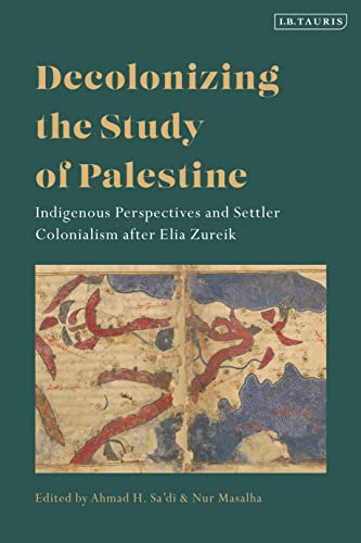 Decolonizing the Study of Palestine: Indigenous Perspectives and Settler Colonialism after Elia Zureik von I.B. Tauris