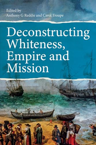 Deconstructing Whiteness, Empire and Mission Deconstructing Whiteness, Empire and Mission von SCM Press