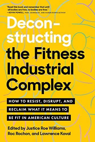 Deconstructing the Fitness-Industrial Complex: How to Resist, Disrupt, and Reclaim What It Means to Be Fit in American Culture von North Atlantic Books