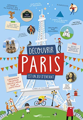 Découvrir Paris est un jeu d'enfant: Comment devenir incollable sur la capitale !