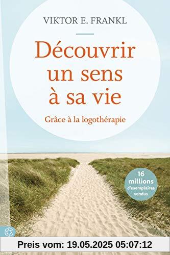 Découvrir un sens à sa vie - Grâce à la logothérapie - Nouvelle édition