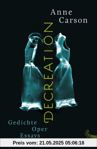 Decreation: Gedichte, Oper, Essays Decreation: Gedichte, Oper, Essays
