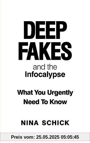Deep Fakes and the Infocalypse: What You Urgently Need To Know