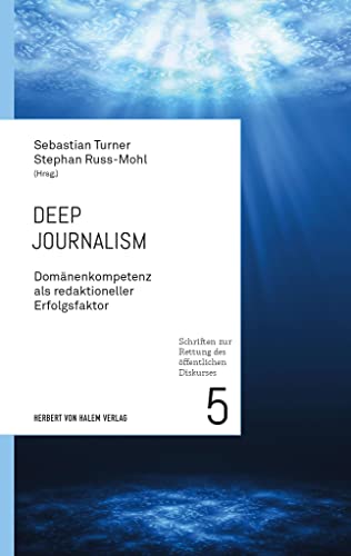 Deep Journalism: Domänenkompetenz als redaktioneller Erfolgsfaktor (Schriften zur Rettung des öffentlichen Diskurses)
