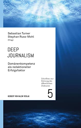 Deep Journalism: Domänenkompetenz als redaktioneller Erfolgsfaktor (Schriften zur Rettung des öffentlichen Diskurses)