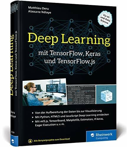 Deep Learning mit TensorFlow, Keras und TensorFlow.js: Einstieg, Konzepte und KI-Projekte mit ... Deep Learning mit TensorFlow, Keras und TensorFlow.js: Einstieg, Konzepte und KI-Projekte mit ...