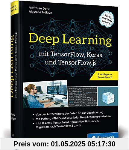 Deep Learning mit TensorFlow, Keras und TensorFlow.js: Einstieg, Konzepte und KI-Projekte mit Python, JavaScript und HTML5. Aktuell zu TensorFlow 2.0