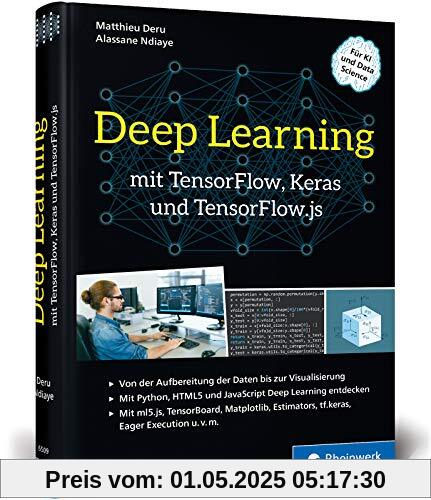 Deep Learning mit TensorFlow, Keras und TensorFlow.js: Einstieg, Konzepte und Projekte mit Python, JavaScript und HTML5 Deep Learning mit TensorFlow, Keras und TensorFlow.js: Einstieg, Konzepte und Projekte mit Python, JavaScript und HTML5