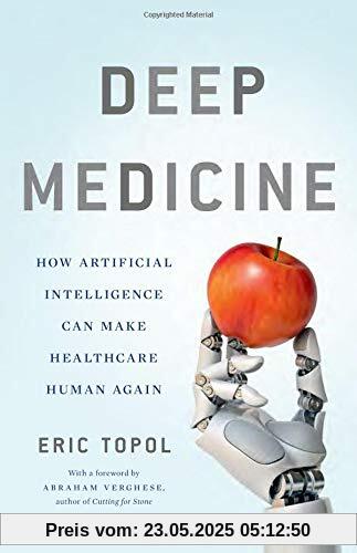 Deep Medicine: How Artificial Intelligence Can Make Healthcare Human Again Deep Medicine: How Artificial Intelligence Can Make Healthcare Human Again