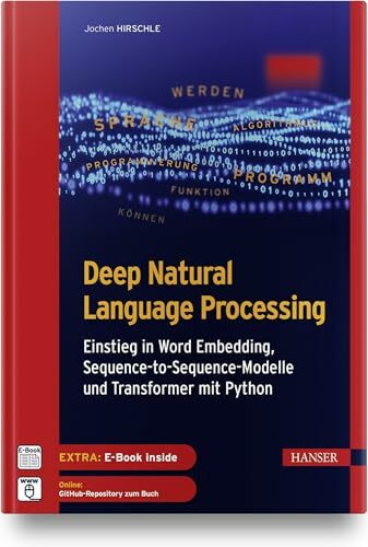 Deep Natural Language Processing: Einstieg in Word Embedding, Sequence-to-Sequence-Modelle und...