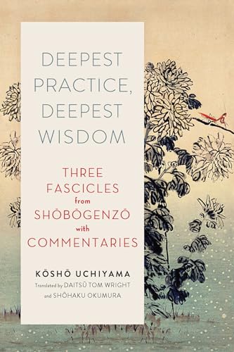 Deepest Practice, Deepest Wisdom: Three Fascicles from Shobogenzo with Commentary von Wisdom Publications