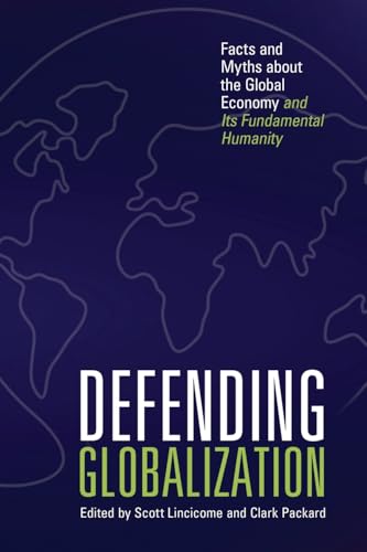 Defending Globalization: Facts and Myths about the Global Economy and Its Fundamental Humanity von Cato Institute