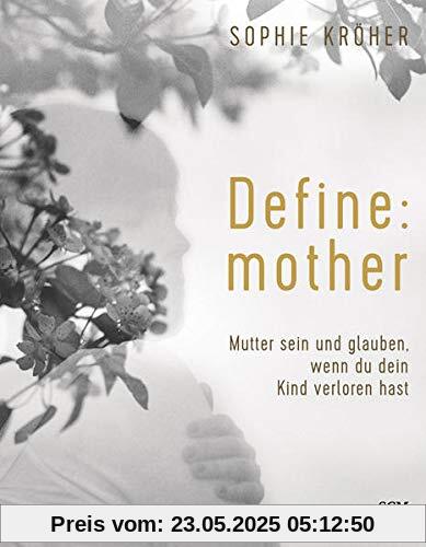 Define: mother: Mutter sein und glauben, wenn du dein Kind verloren hast Define: mother: Mutter sein und glauben, wenn du dein Kind verloren hast