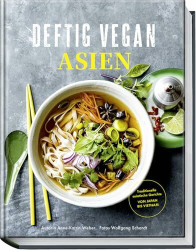 Deftig Vegan Asien: Rezepte aus den Ländern der Garküchen mit veganen Gerichten aus Japan, Vie...