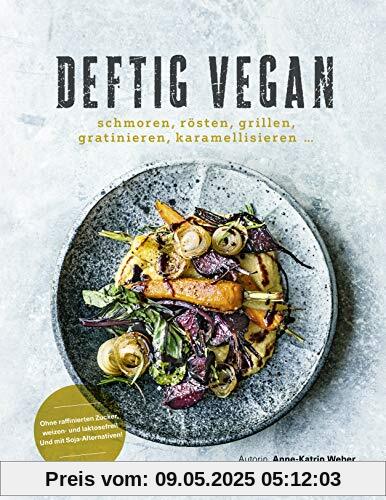 Deftig vegan: Schmoren, Rösten, Grillen, Karamellisieren, Panieren ... - Schlemmen ohne Reue - Rezepte für jeden Tag: schmoren, rösten, grillen, gratinieren, karamellisieren...