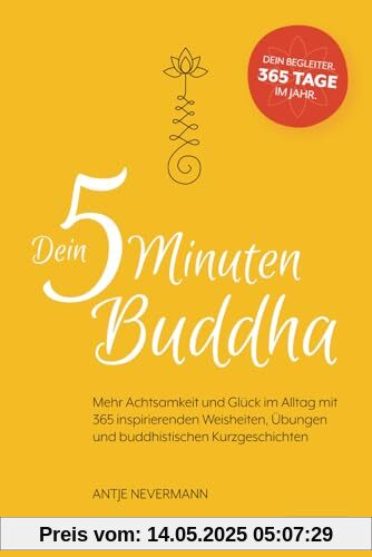 Dein 5-Minuten-Buddha: Mehr Achtsamkeit und Glück im Alltag mit 365 inspirierende Weisheiten, Übungen und buddhistischen Kurzgeschichten