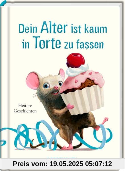 Dein Alter ist kaum in Torte zu fassen (Heitere Geschichten)