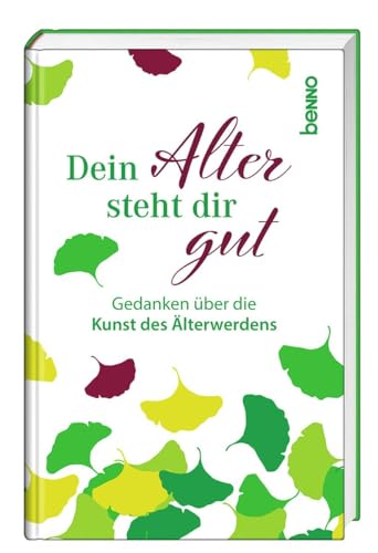 Dein Alter steht dir gut: Gedanken über die Kunst des Älterwerdens