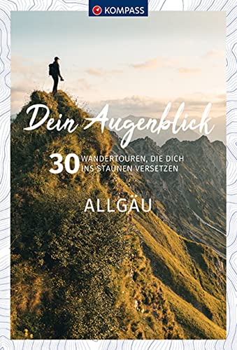 KOMPASS Dein Augenblick Allgäu: 30 Wandertouren, die dich ins Staunen versetzen von Kompass