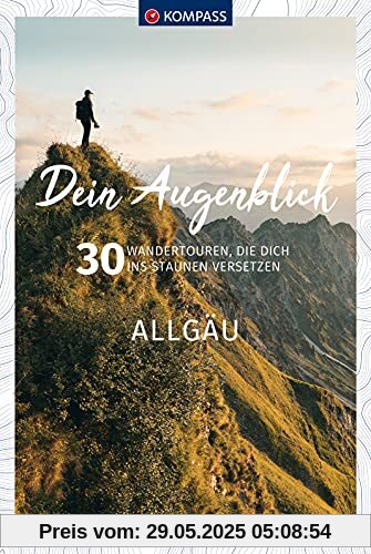 Dein Augenblick Allgäu: 30 Wandertouren, die dich ins Staunen versetzen. (KOMPASS-Themen-Wanderführer, Band 1671)