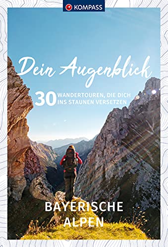 KOMPASS Dein Augenblick Bayerische Alpen: 30 Wandertouren, die dich ins Staunen versetzen