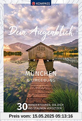 Dein Augenblick München und Umgebung: 30 Wandertouren, die dich ins Staunen versetzen. (KOMPASS-Themen-Wanderführer, Band 1682)