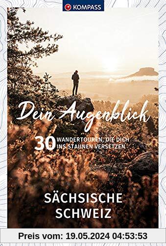 Dein Augenblick Sächsische Schweiz: 30 Wandertouren, die dich ins Staunen versetzen. (KOMPASS-Themen-Wanderführer)