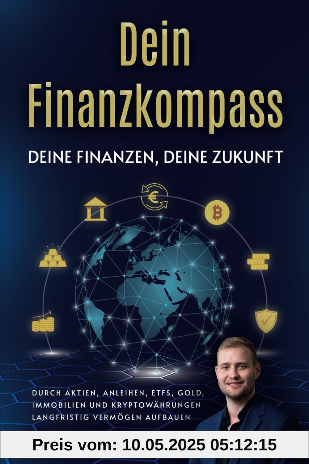 Dein Finanzkompass - Deine Finanzen, Deine Zukunft: Durch Aktien, Anleihen, ETFs, Gold, Immobilien und Kryptowährungen langfristig Vermögen aufbauen Dein Finanzkompass - Deine Finanzen, Deine Zukunft: Durch Aktien, Anleihen, ETFs, Gold, Immobilien und Kryptowährungen langfristig Vermögen aufbauen