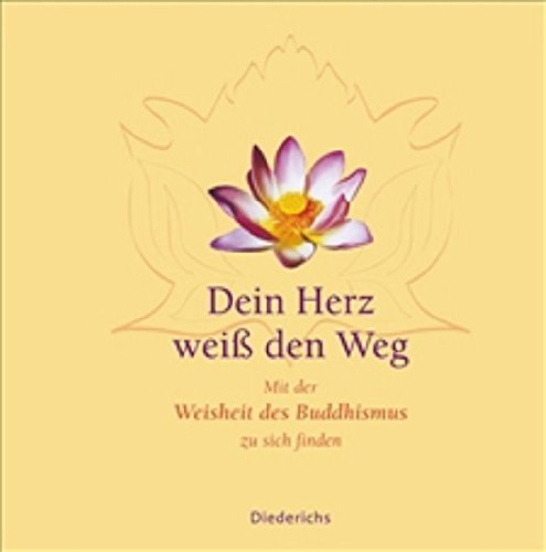 Dein Herz weiss den Weg: Zu sich finden mit der Weiheit des Buddhismus