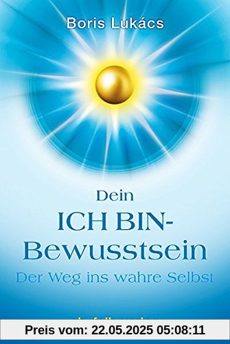 Dein ICH BIN-Bewusstsein: Der Weg ins wahre Selbst