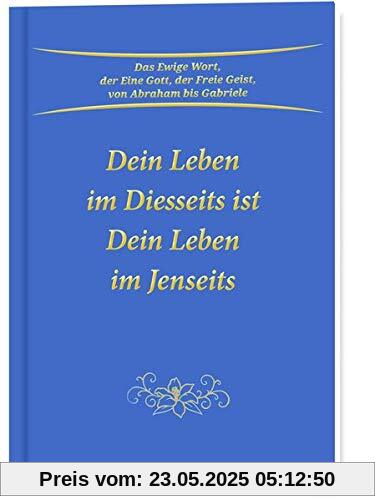 Dein Leben im Diesseits ist Dein Leben im Jenseits