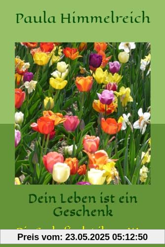 Dein Leben ist ein Geschenk: Die Seele findet ihren Weg Dein Leben ist ein Geschenk: Die Seele findet ihren Weg